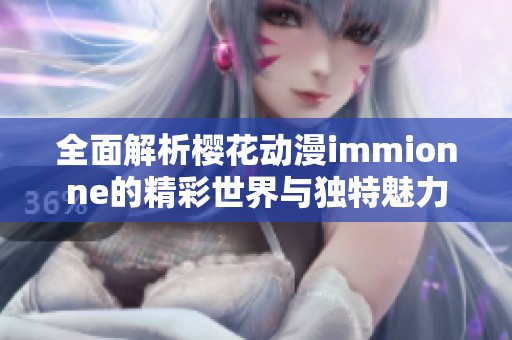 全面解析樱花动漫immionne的精彩世界与独特魅力