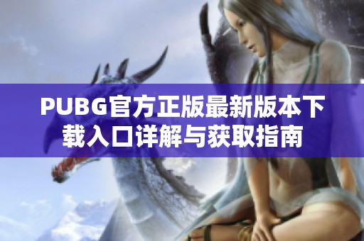 PUBG官方正版最新版本下载入口详解与获取指南