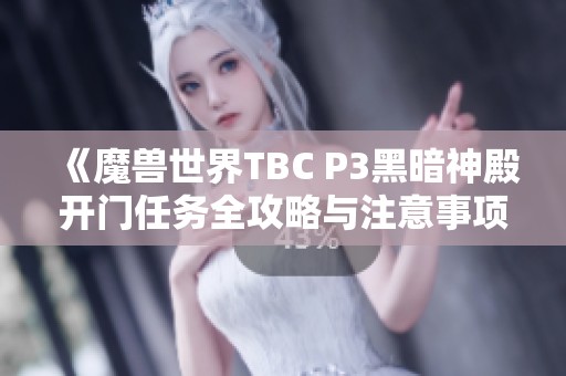 《魔兽世界TBC P3黑暗神殿开门任务全攻略与注意事项》