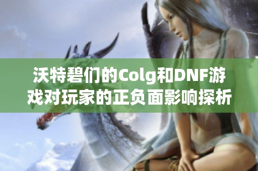 沃特碧们的Colg和DNF游戏对玩家的正负面影响探析