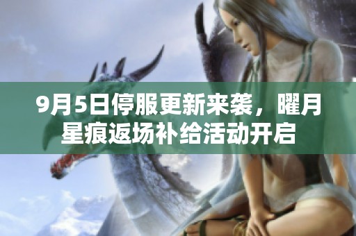 9月5日停服更新来袭，曜月星痕返场补给活动开启