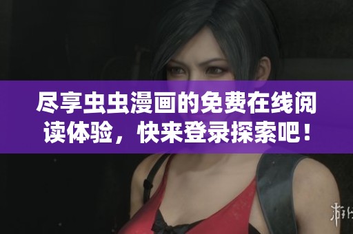 尽享虫虫漫画的免费在线阅读体验，快来登录探索吧！