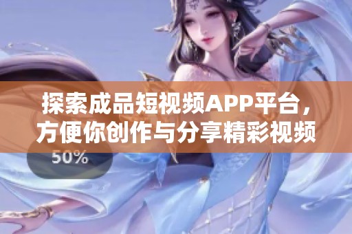 探索成品短视频APP平台，方便你创作与分享精彩视频内容