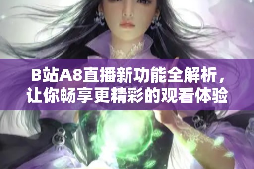 B站A8直播新功能全解析，让你畅享更精彩的观看体验