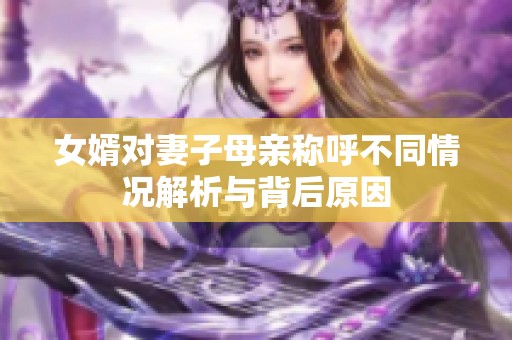 女婿对妻子母亲称呼不同情况解析与背后原因