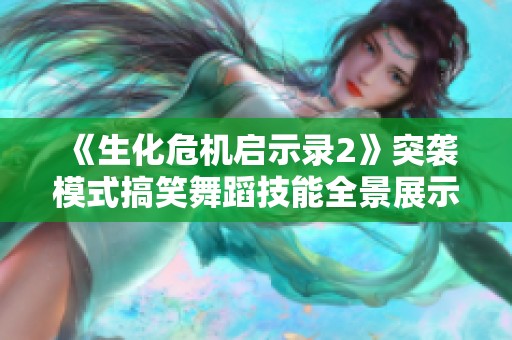 《生化危机启示录2》突袭模式搞笑舞蹈技能全景展示攻略