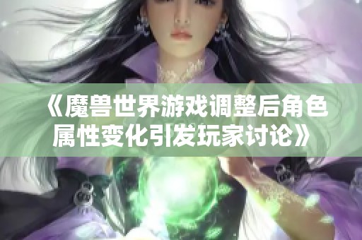 《魔兽世界游戏调整后角色属性变化引发玩家讨论》