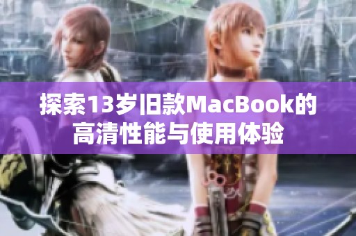 探索13岁旧款MacBook的高清性能与使用体验