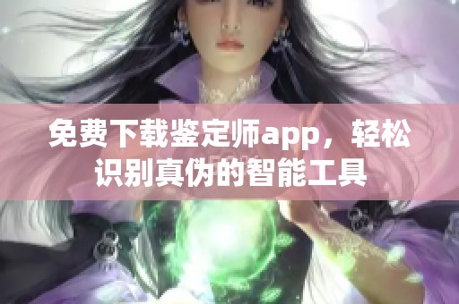 免费下载鉴定师app，轻松识别真伪的智能工具