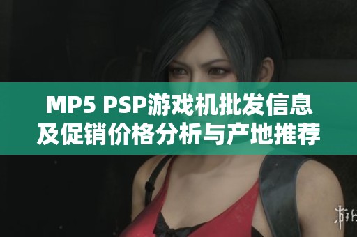 MP5 PSP游戏机批发信息及促销价格分析与产地推荐