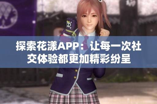 探索花漾APP：让每一次社交体验都更加精彩纷呈