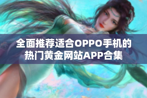 全面推荐适合OPPO手机的热门黄金网站APP合集