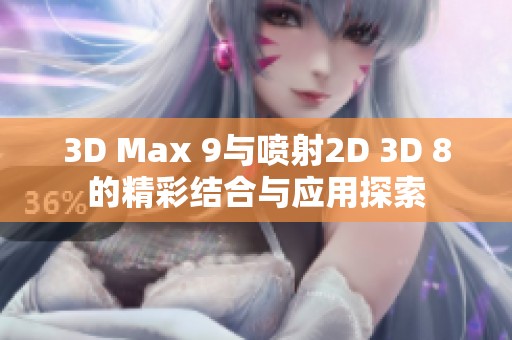 3D Max 9与喷射2D 3D 8的精彩结合与应用探索