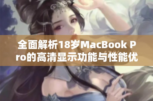 全面解析18岁MacBook Pro的高清显示功能与性能优势