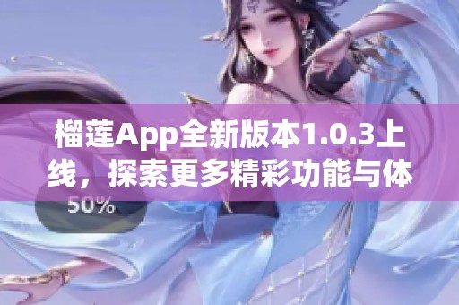 榴莲App全新版本1.0.3上线，探索更多精彩功能与体验