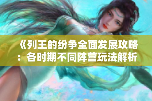 《列王的纷争全面发展攻略：各时期不同阵营玩法解析》