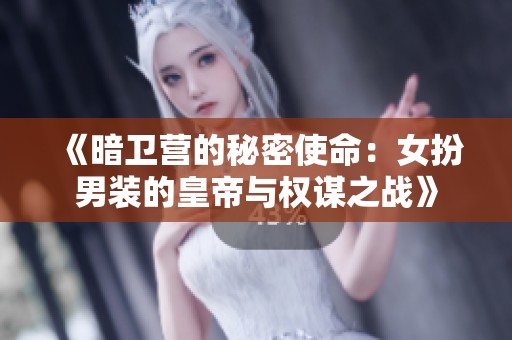 《暗卫营的秘密使命：女扮男装的皇帝与权谋之战》