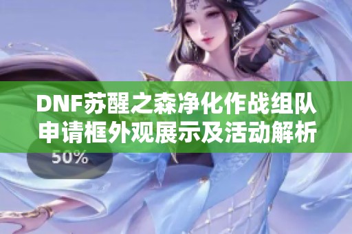 DNF苏醒之森净化作战组队申请框外观展示及活动解析