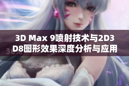 3D Max 9喷射技术与2D3D8图形效果深度分析与应用探讨