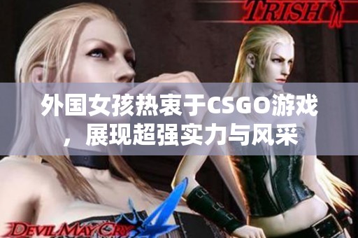 外国女孩热衷于CSGO游戏，展现超强实力与风采