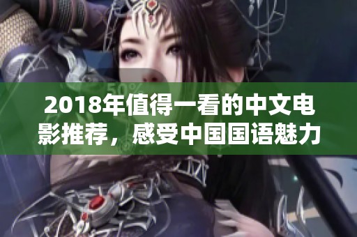 2018年值得一看的中文电影推荐，感受中国国语魅力