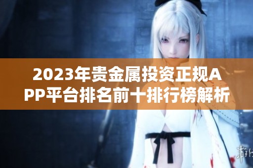 2023年贵金属投资正规APP平台排名前十排行榜解析