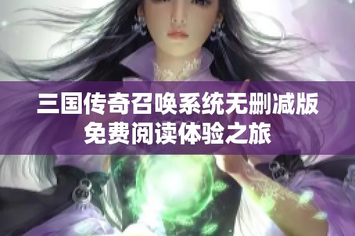 三国传奇召唤系统无删减版免费阅读体验之旅