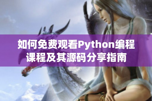 如何免费观看Python编程课程及其源码分享指南