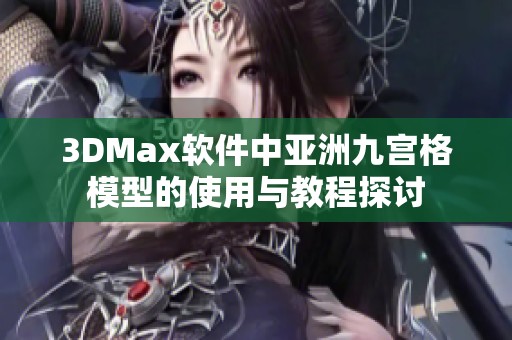 3DMax软件中亚洲九宫格模型的使用与教程探讨