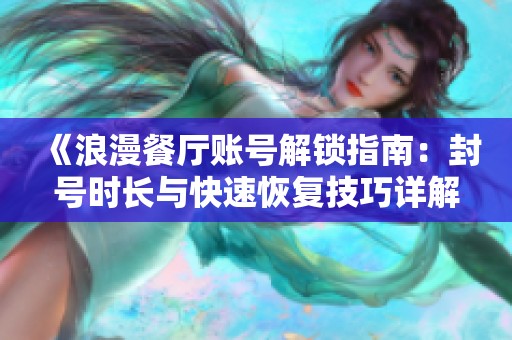 《浪漫餐厅账号解锁指南：封号时长与快速恢复技巧详解》