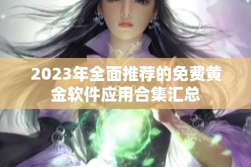 2023年全面推荐的免费黄金软件应用合集汇总