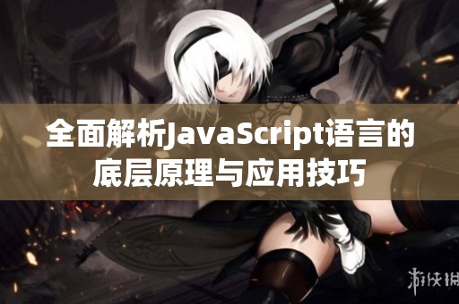 全面解析JavaScript语言的底层原理与应用技巧