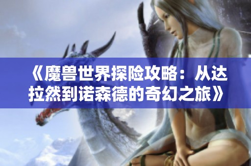 《魔兽世界探险攻略：从达拉然到诺森德的奇幻之旅》