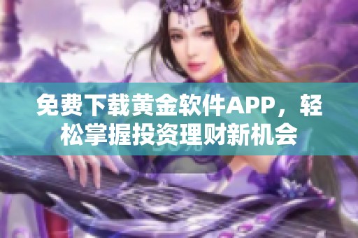 免费下载黄金软件APP，轻松掌握投资理财新机会