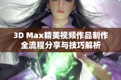 3D Max精美视频作品制作全流程分享与技巧解析