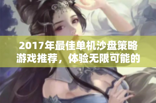 2017年最佳单机沙盘策略游戏推荐，体验无限可能的乐趣