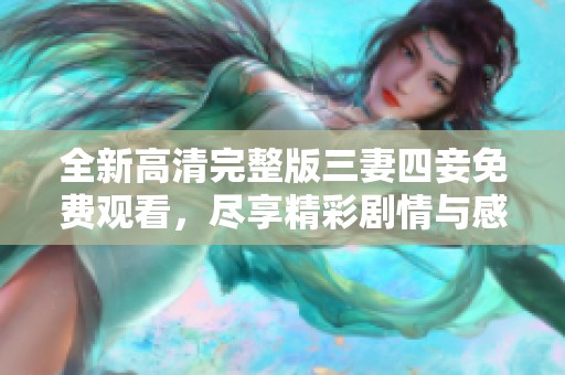 全新高清完整版三妻四妾免费观看，尽享精彩剧情与感人故事