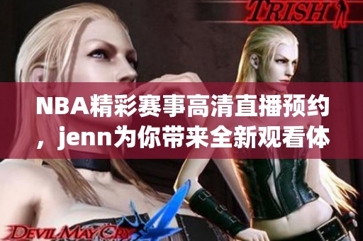 NBA精彩赛事高清直播预约，jenn为你带来全新观看体验