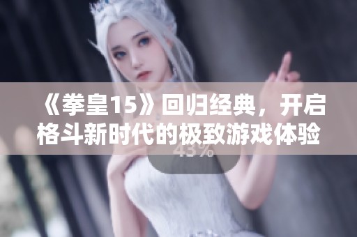 《拳皇15》回归经典，开启格斗新时代的极致游戏体验免费下载