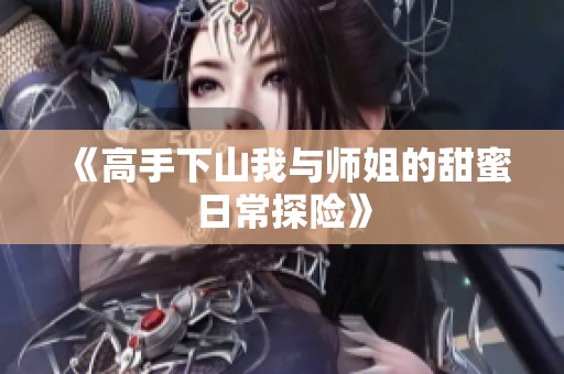 《高手下山我与师姐的甜蜜日常探险》