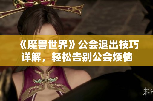 《魔兽世界》公会退出技巧详解，轻松告别公会烦恼