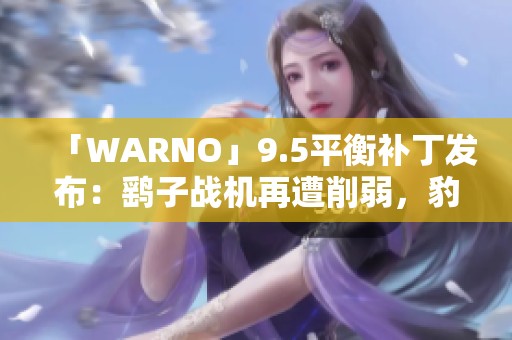 「WARNO」9.5平衡补丁发布：鹞子战机再遭削弱，豹2系列售价上涨