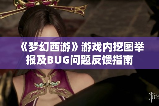 《梦幻西游》游戏内挖图举报及BUG问题反馈指南