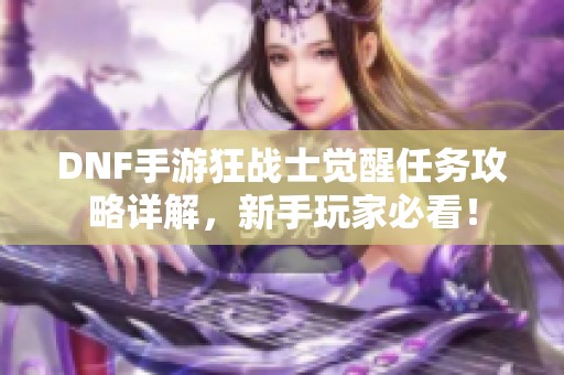 DNF手游狂战士觉醒任务攻略详解，新手玩家必看！