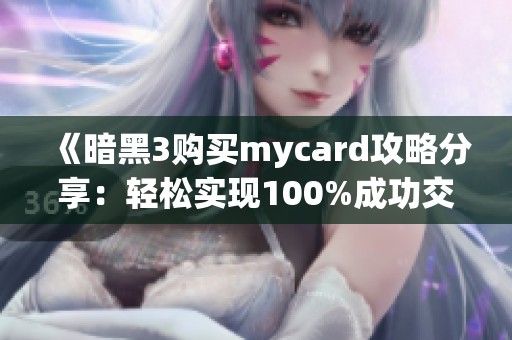 《暗黑3购买mycard攻略分享：轻松实现100%成功交易》