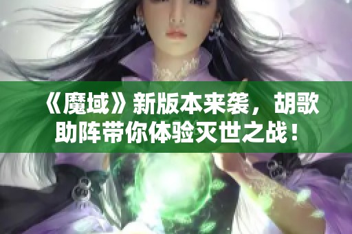 《魔域》新版本来袭，胡歌助阵带你体验灭世之战！