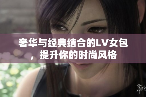 奢华与经典结合的LV女包，提升你的时尚风格