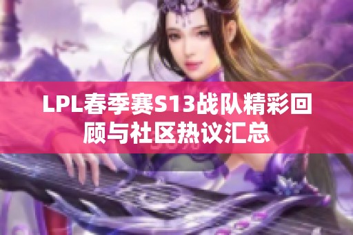 LPL春季赛S13战队精彩回顾与社区热议汇总