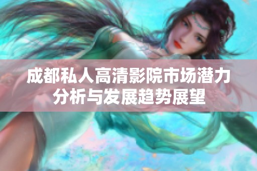 成都私人高清影院市场潜力分析与发展趋势展望