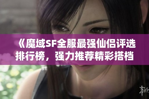 《魔域SF全服最强仙侣评选排行榜，强力推荐精彩搭档》